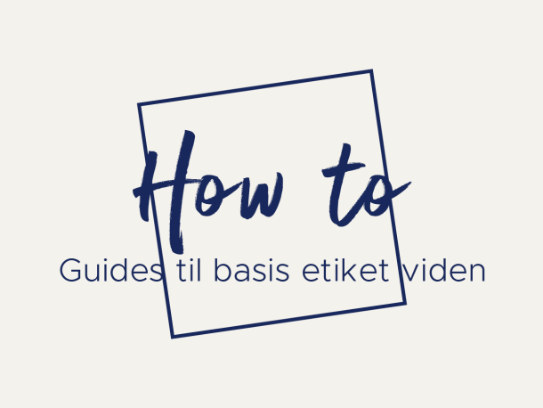 How to - Guides til basis etiket viden